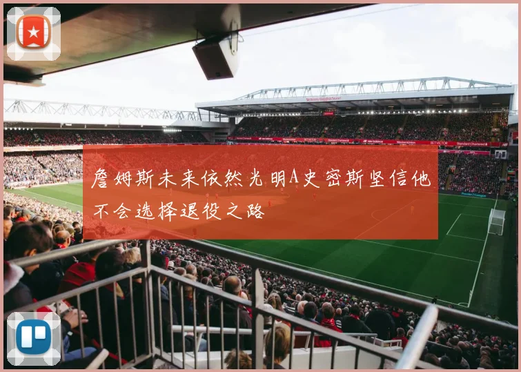 詹姆斯未来依然光明A史密斯坚信他不会选择退役之路
