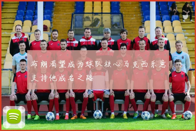布朗渴望成为球队核心马克西乐意支持他成名之路
