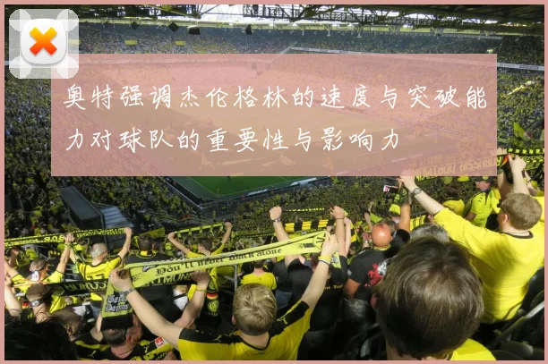 奥特强调杰伦格林的速度与突破能力对球队的重要性与影响力