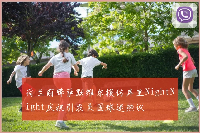 荷兰前锋萨默维尔模仿库里NightNight庆祝引发美国球迷热议